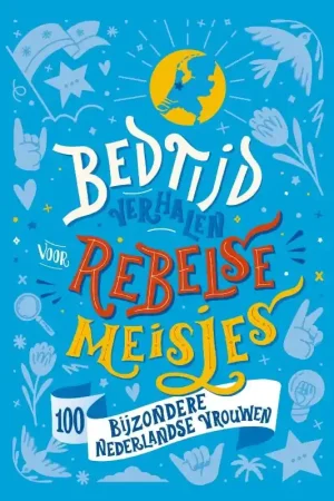 Bedtijdverhalen voor rebelse meisjes 100 bijzondere Nederlandse vrouwen Gereduceerde Prijs