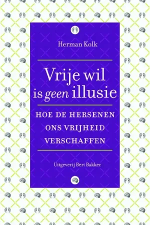 Vrije wil is geen illusie - Herman Kolk Speciale Aanbieding