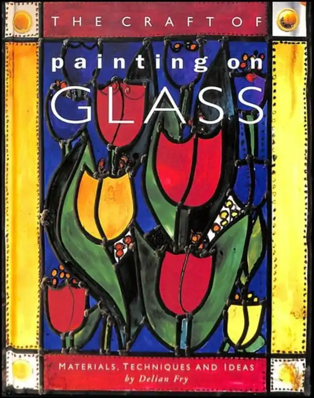 Laatste Kans The Craft of Painting on Glass Materials, Techniques and Ideas - Delian Fry