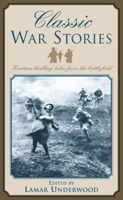 Classic War Stories: Fourteen Thrilling Tales from the Battlefield - Lamar Underwood Must-Have