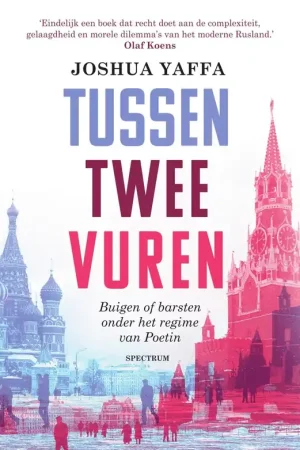 Op = Op Tussen twee vuren. Buigen of barsten onder het regime van Poetin. - Yaffa, Joshua.
