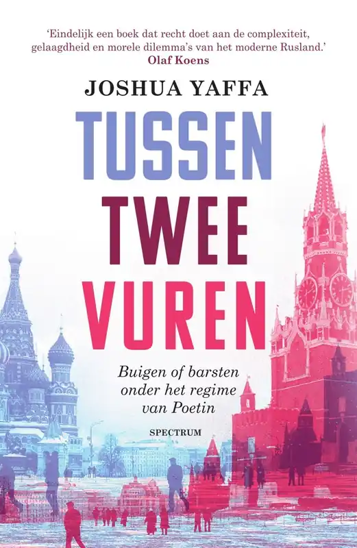 Op = Op Tussen twee vuren. Buigen of barsten onder het regime van Poetin. - Yaffa, Joshua.