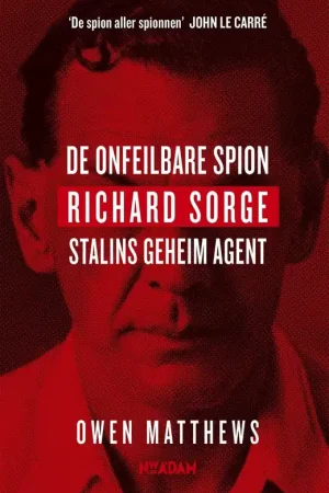 De onfeilbare spion. Richard Sorge, Stalins geheim agent. - Matthews, Owen. Direct Beschikbaar