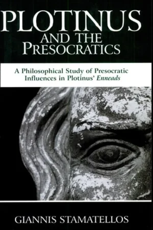 Plotinus and the Presocratics A Philosophical Study of Presocratic Influences in Plotinus' Enneads - Giannis Stamatellos Op = Op