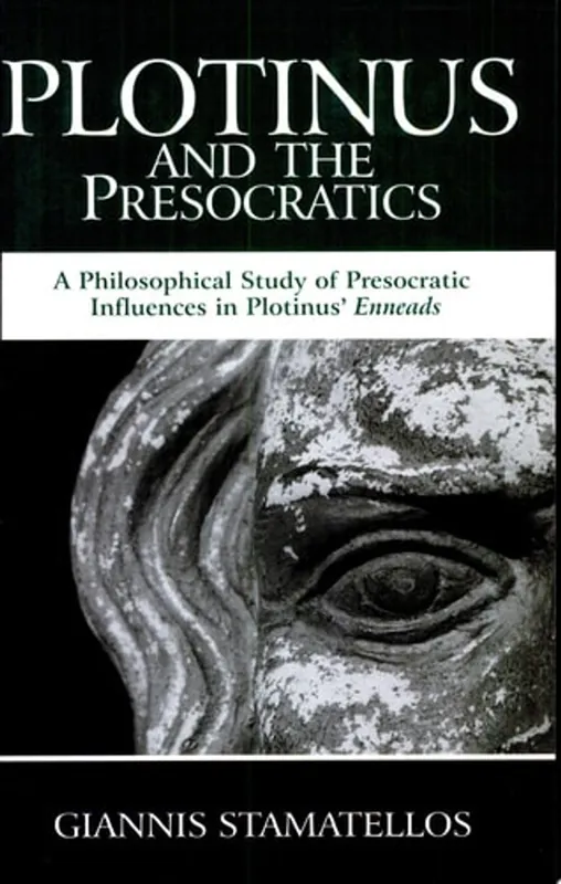 Plotinus and the Presocratics A Philosophical Study of Presocratic Influences in Plotinus' Enneads - Giannis Stamatellos Op = Op