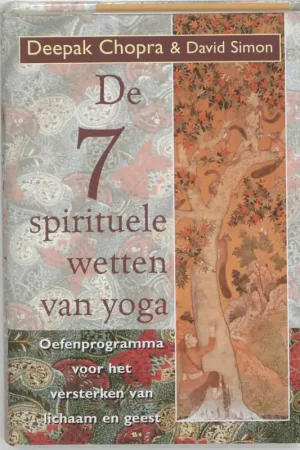 De zeven spirituele wetten van yoga - Deepak Chopra; David Simon Gecertificeerd