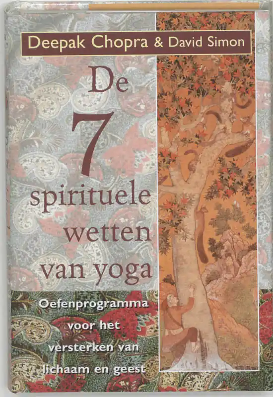 De zeven spirituele wetten van yoga - Deepak Chopra; David Simon Gecertificeerd
