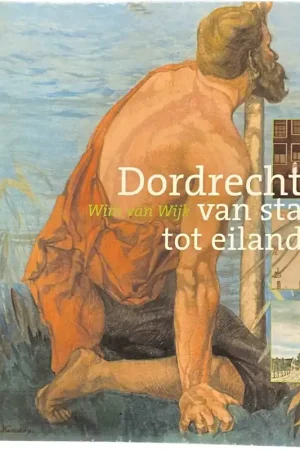 Dagaanbieding Dordrecht van stad tot eiland - W. van Wijk