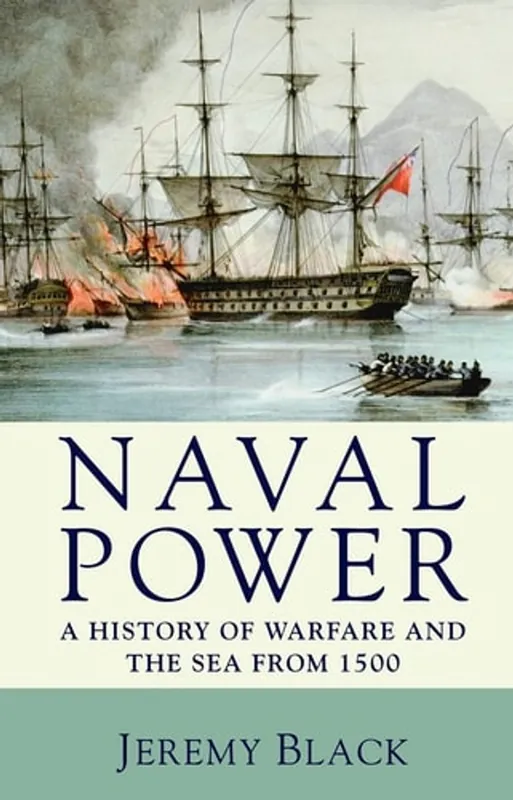 Naval Power: A History of Warfare and the Sea from 1500 onwards - Jeremy Black Uitverkoop