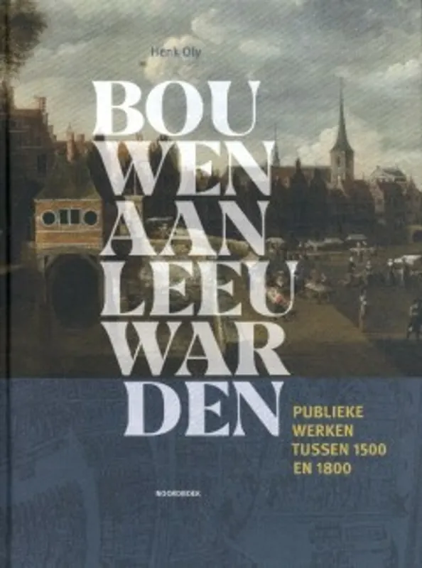 Weekendaanbieding Bouwen aan Leeuwarden - Henk Oly