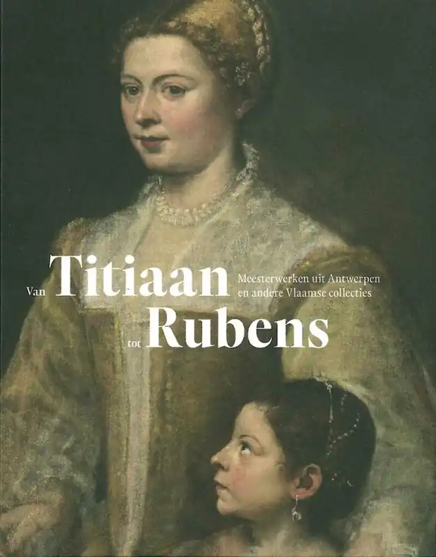 VAN TITIAAN TOT RUBENS Meesterwerken van Antwerpen en andere Vlaamse collecties - VAN BENEDEN, Ben ( samenst. ); Seizoensaanbieding