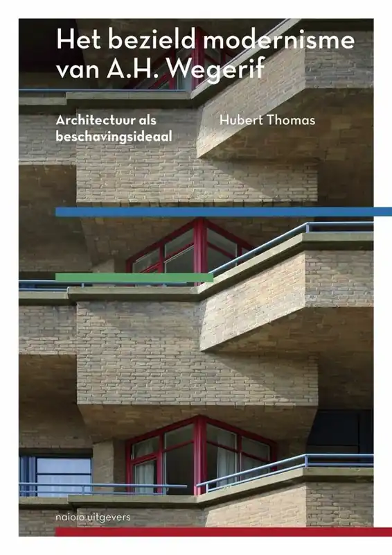 Het bezield modernisme van A.H. Wegerif - Huub Thomas Tijdelijk Beschikbaar