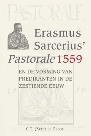 Fabrieksprijs Erasmus Sarcerius’ Pastorale (1559)en de vorming vanpredikanten in de zestiende eeuw - C.T. Groot