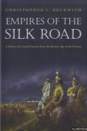 Empires of the Silk Road.   A History of Central Eurasia from the Bronze Age to the Present. - Christopher I. Beckwith. Gratis Retour