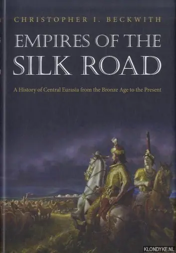 Empires of the Silk Road. A History of Central Eurasia from the Bronze Age to the Present. - Christopher I. Beckwith. Gratis Retour