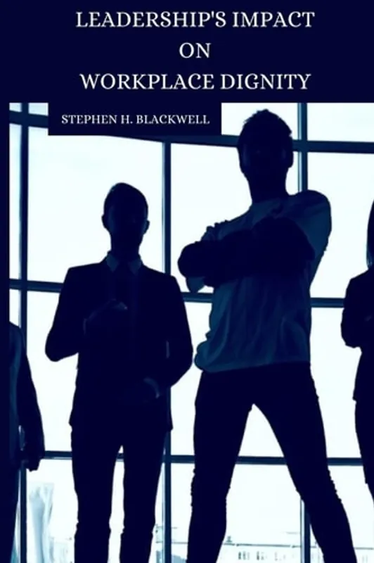 Leadership's Impact on Workplace Dignity - Stephen H Blackwell Finale Uitverkoop