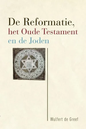 De Reformatie, het Oude Testament en de Joden - Wulfert de Greef Veilige Betaling