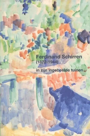 Finale Uitverkoop Ferdinand Schirren (1872-1944) in zijn ingebeelde tuinen - Virginie Devillez; Adrien Grimmeau; Inga Rossi-Schrimpf; Francisca Vandepitte