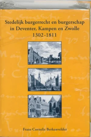 Stedelijk burgerrecht en burgerschap in Deventer, Kampen en Zwolle (1302-1811) - F.C. Berkenvelder Gereduceerde Prijs