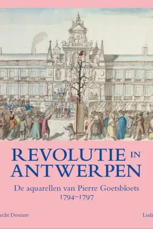 Revolutie in Antwerpen - Brencht Deseure; Herman Van Goethem (voorwoord) Gecertificeerd