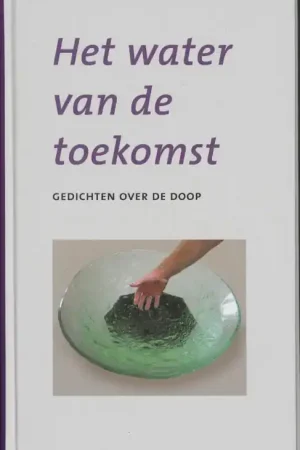 Bestel Nu Het water van de toekomst - Benschop, Nel & Co 't Hart & Ina Sipkes de Smit & Jacqueline van der Waals & Inge Lievaart & Huub Oosterhuis & Hans Bouma - e.a.