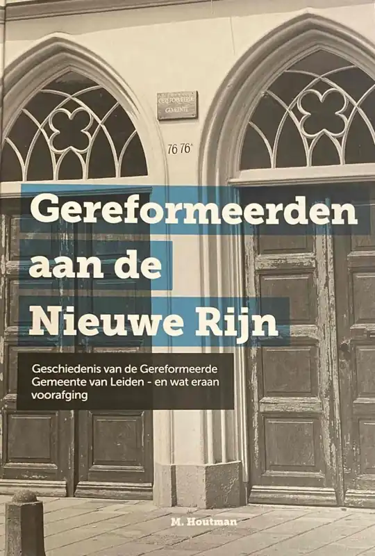 Voordeelprijs Gereformeerden aan de Nieuwe Rijn. Geschiedenis van de Gereformeerde Gemeente van Leiden - en wat eraan voorafging - Houtman, M.