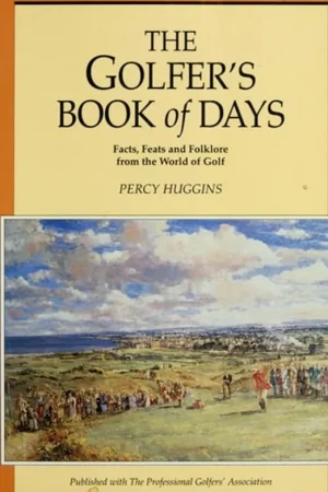 The golfer's book of days facts, feats and folklore from the world of golf Percy Huggins - Percy Huggins een bekende golfredacteur en auteur die ook de Golfer's Handbook en The Golfer's Miscellany schreef. Hete Deal