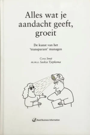 Alles wat je aandacht geeft, groeit - De kunst van het 'transparant' managen - Cora Smit & Saskia Tjepkema Tijdelijk Beschikbaar