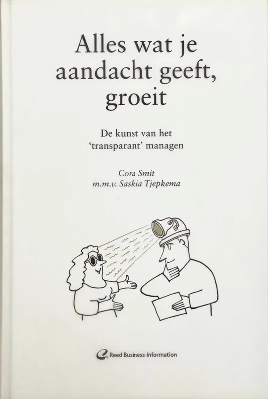 Alles wat je aandacht geeft, groeit - De kunst van het 'transparant' managen - Cora Smit & Saskia Tjepkema Tijdelijk Beschikbaar