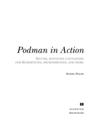 Direct Verzonden Podman in Action Secure, Rootless Containers for Kubernetes, Microservices, and More - Daniel Walsh