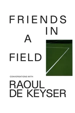 Friends in a field conversations with Raoul De Keyser - Ilse Roosens Rechtstreeks Van De Fabrikant