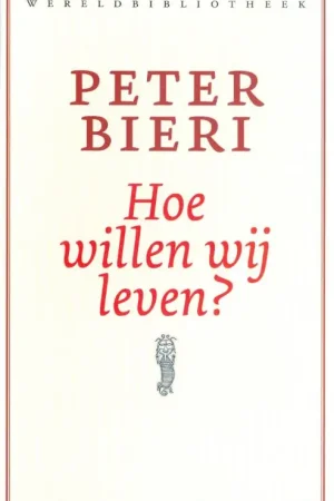 Alleen Vandaag Hoe willen wij leven? - Peter Bieri