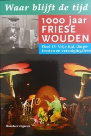 WAAR BLIJFT DE TIJD 100 JAAR FRIESE WOUDEN DEEL 15 - Annelies van der Goot Gecertificeerd