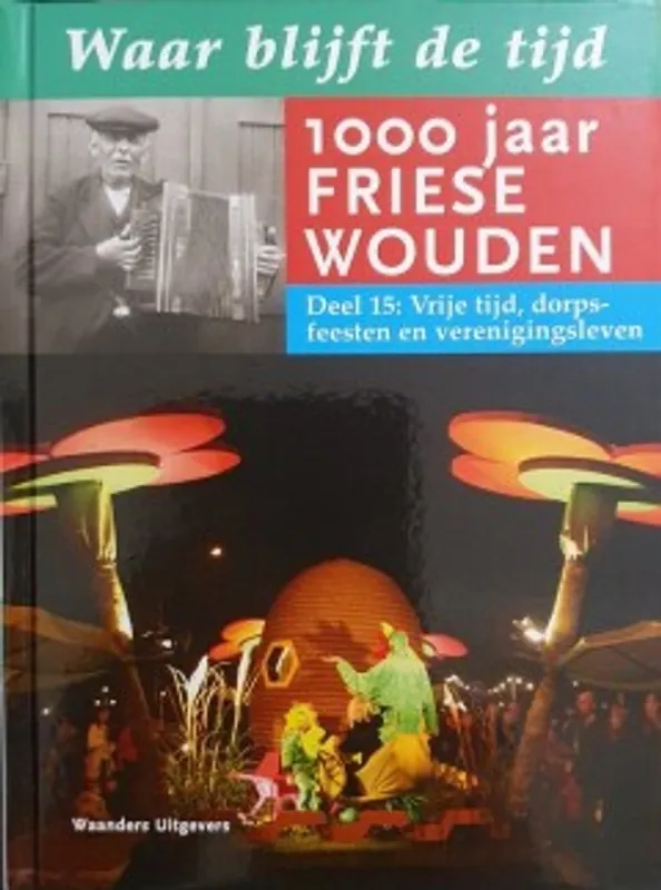 WAAR BLIJFT DE TIJD 100 JAAR FRIESE WOUDEN DEEL 15 - Annelies van der Goot Gecertificeerd