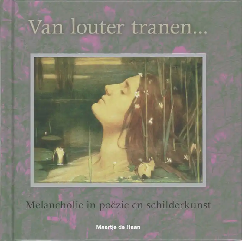 Van louter tranen... Melancholisch in poezie en schilderkunst - Maartje De Haan Hoge Kwaliteit