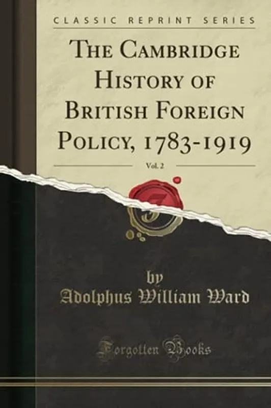 The Cambridge History of British Foreign Policy, 1783-1919, Vol. 2 (Classic Reprint) - Adolphus William Ward Nu Kopen