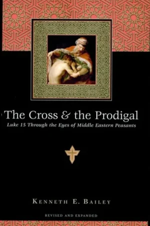 The Cross and the Prodigal Luke 15 Through the Eyes of Middle Eastern Peasants - Kenneth E. Bailey Beperkte Voorraad