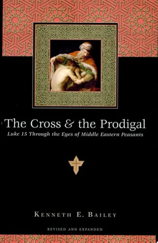 The Cross and the Prodigal Luke 15 Through the Eyes of Middle Eastern Peasants - Kenneth E. Bailey Beperkte Voorraad