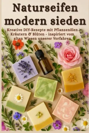 Betaalbaar Naturseifen modern sieden – Kreative Rezepte mit Pflanzenölen, Kräutern & Blüten – inspiriert vom alten Wissen unserer Vorfahren / 1 Edition