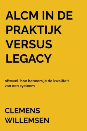 ALCM in de praktijk versus legacy oftewel hoe beheers je de kwaliteit van een systeem / Druk 1 Hoge Kwaliteit