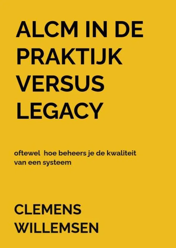 ALCM in de praktijk versus legacy oftewel hoe beheers je de kwaliteit van een systeem / Druk 1 Hoge Kwaliteit