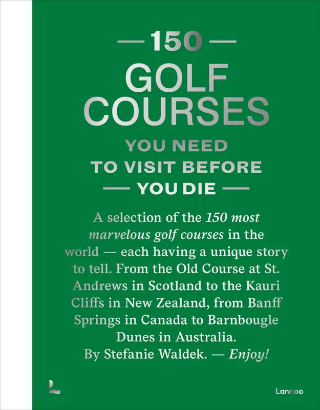 Bestseller 150 Golf Courses You Need to Visit Before You Die - XL Edition / 1st Edition