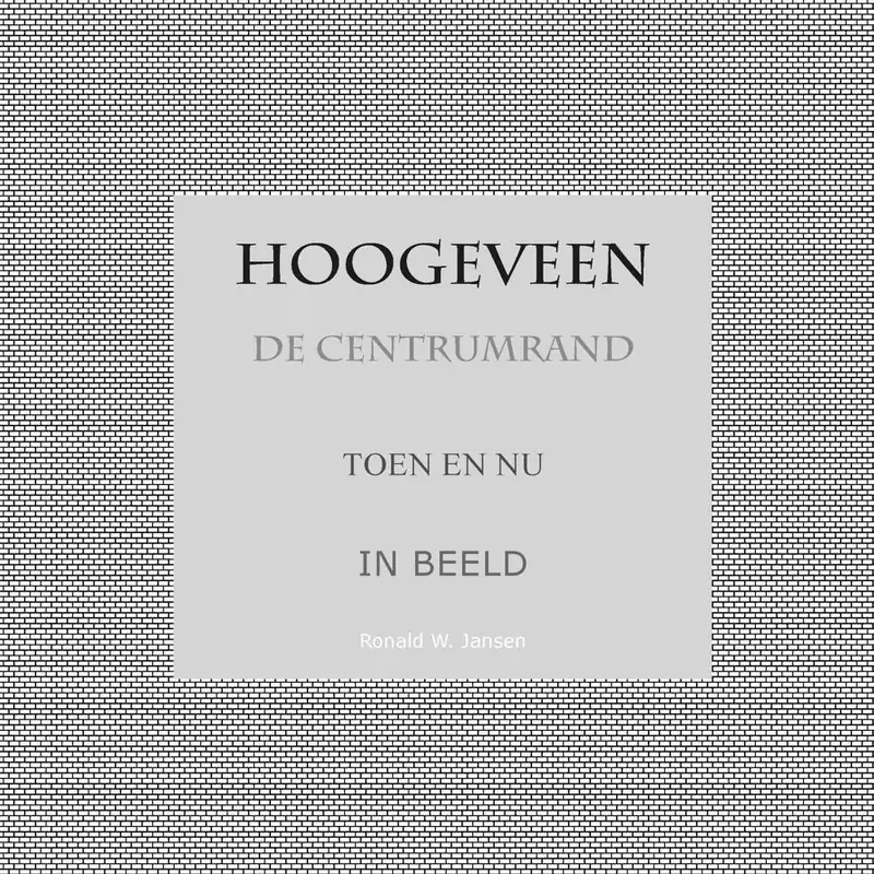 Hoogeveen De Centrumrand Toen en Nu. In Beeld. / Druk 1 Actieprijs