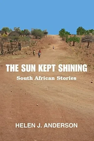 The Sun Kept Shining: South African Stories - Helen J. Anderson Express Levering