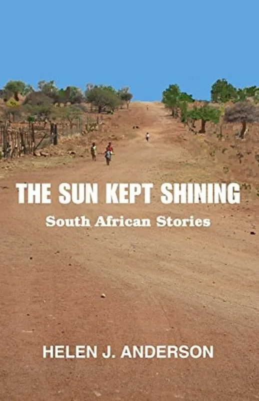 The Sun Kept Shining: South African Stories - Helen J. Anderson Express Levering