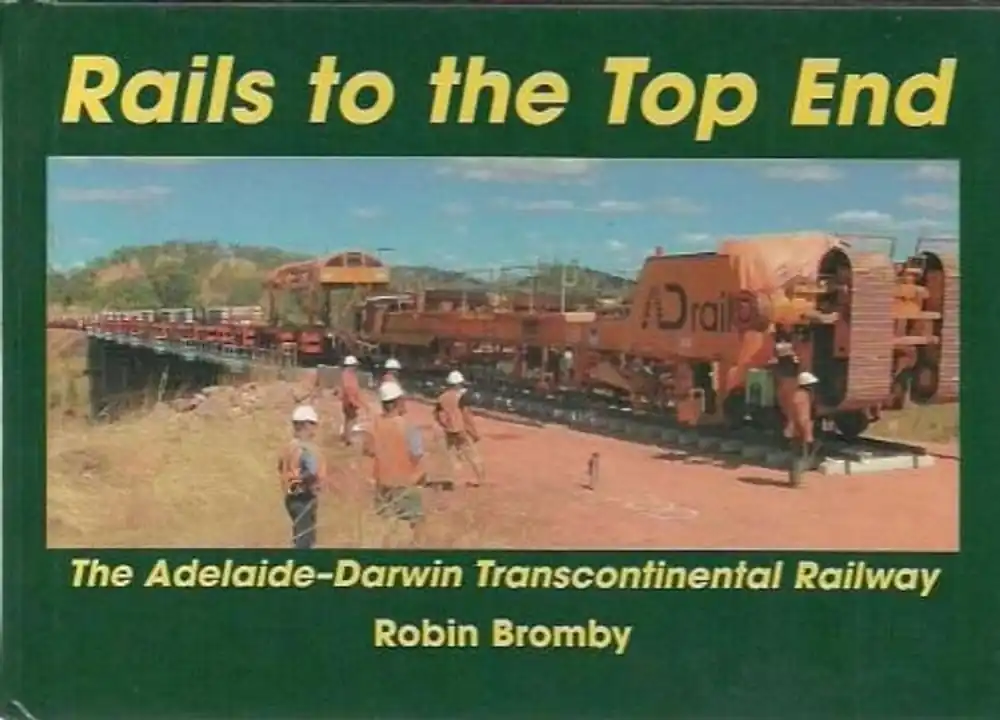 Rails to the Top End: The Adelaide-Darwin Transcontinental Railway - Author Unknown Hoge Kwaliteit