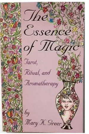 The Essence of Magic: Tarot, Ritual and Aromatherapy - Mary K. Greer Laatste Kans