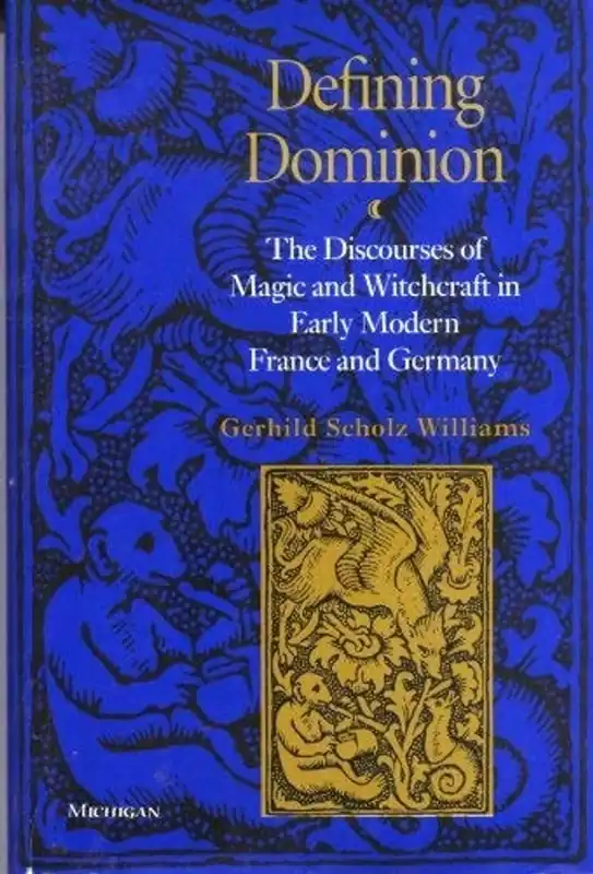 Koop Online Defining Dominion: The Discourses of Magic and Witchcraft in Early Modern France and Germany (Studies in Medieval and Early Modern Civilization) - Gerhild Scholz Williams