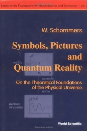 Seizoensaanbieding Symbols, Pictures and Quantum Reality - On the Theoretical Foundations of the Physical Universe (The Foundations of Natural Science and Technology) - Wolfram Schommers