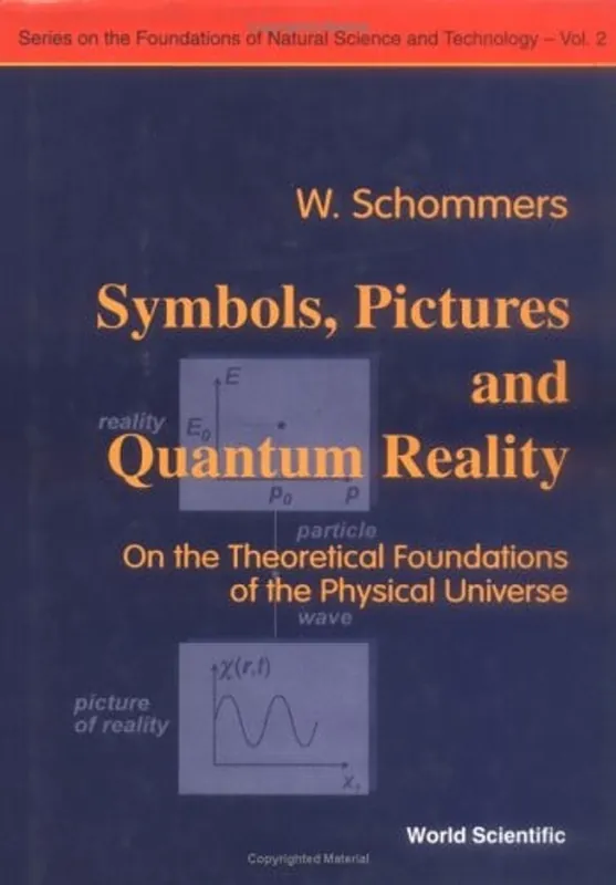 Seizoensaanbieding Symbols, Pictures and Quantum Reality - On the Theoretical Foundations of the Physical Universe (The Foundations of Natural Science and Technology) - Wolfram Schommers